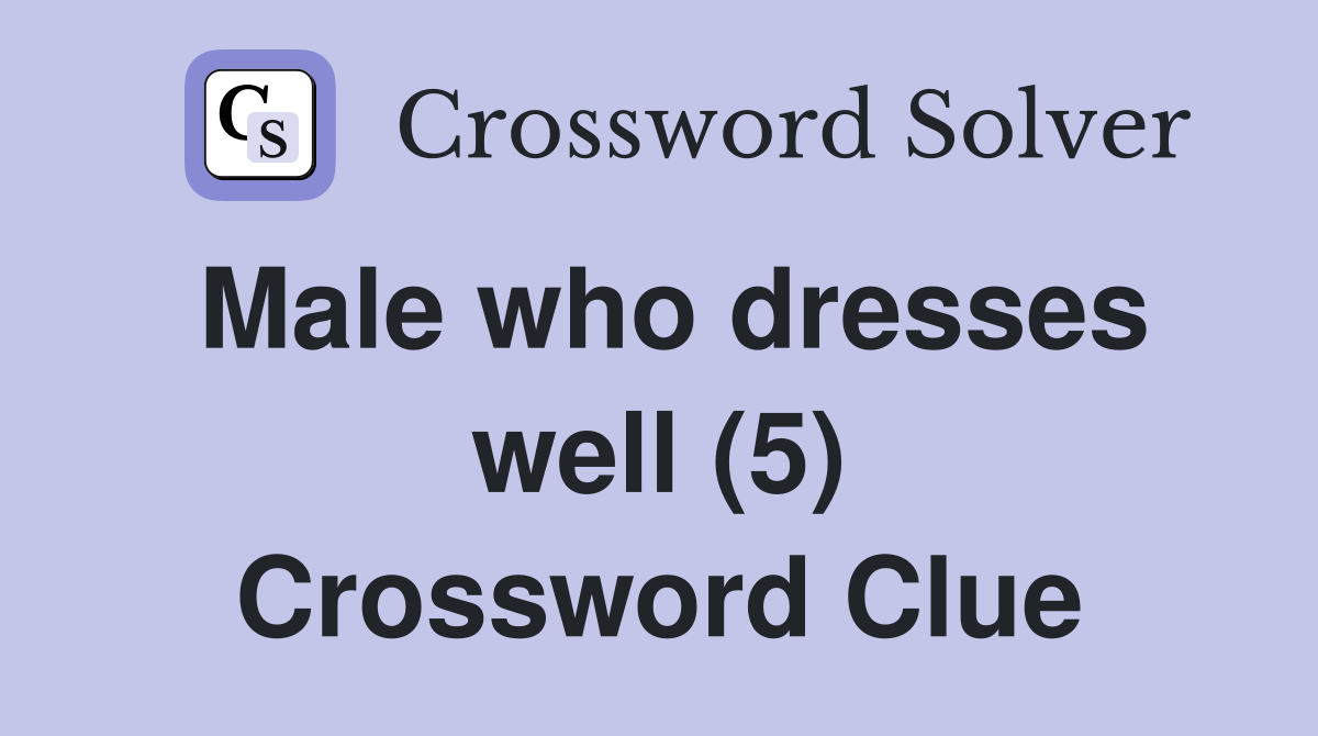 Male who dresses well (5) Crossword Clue Answers Crossword Solver
